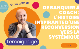 De Banquier à Coach : L'histoire inspirante d'une reconversion vers la systémique
