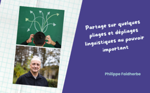 Partage sur quelques pliages et dépliages linguistiques au pouvoir important. Par Philippe Faidherbe
