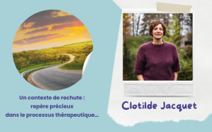 Un contexte de rechute : repère précieux dans le processus thérapeutique… par Clotilde Jacquet